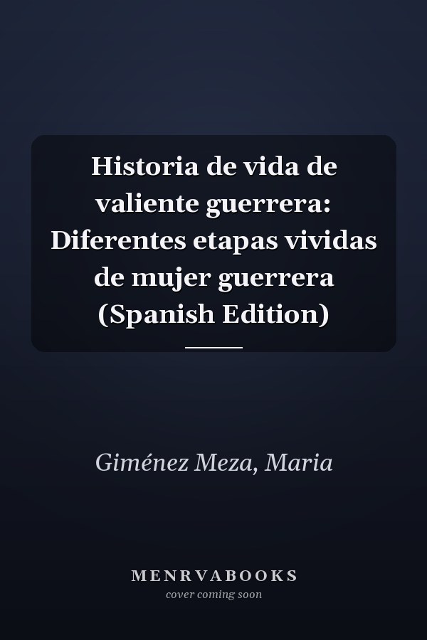 Historia de vida de valiente guerrera: Diferentes etapas vividas de mujer guerrera (Spanish Edition)