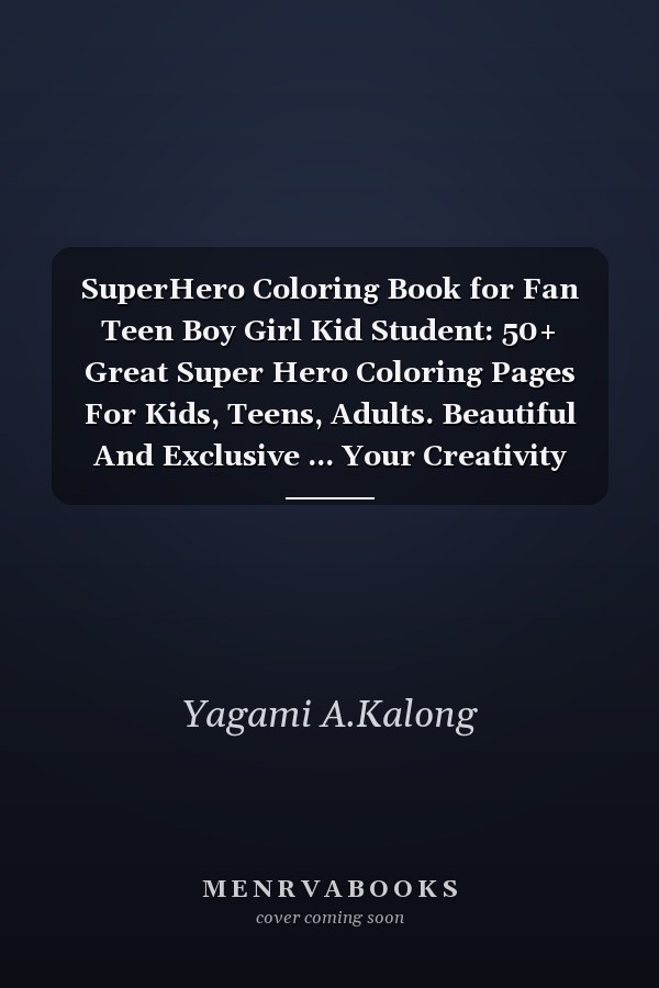 SuperHero Coloring Book for Fan Teen Boy Girl Kid Student: 50+ Great Super Hero Coloring Pages For Kids, Teens, Adults. Beautiful And Exclusive ... Your Creativity And Create Your Masterpieces