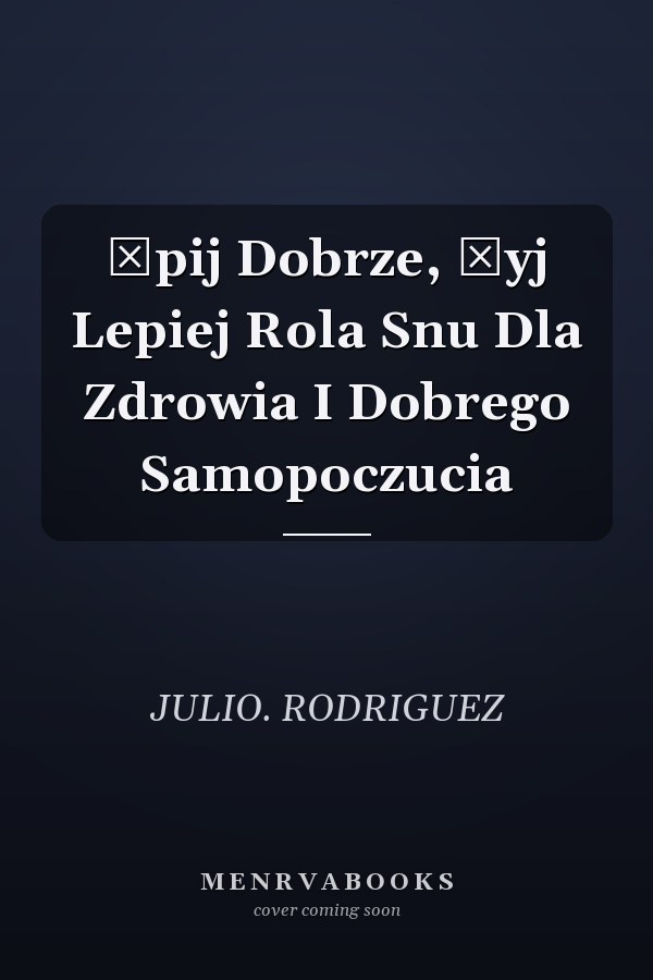 Śpij Dobrze, Żyj Lepiej Rola Snu Dla Zdrowia I Dobrego Samopoczucia