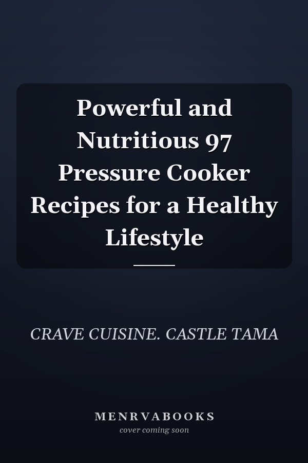 Powerful and Nutritious 97 Pressure Cooker Recipes for a Healthy Lifestyle
