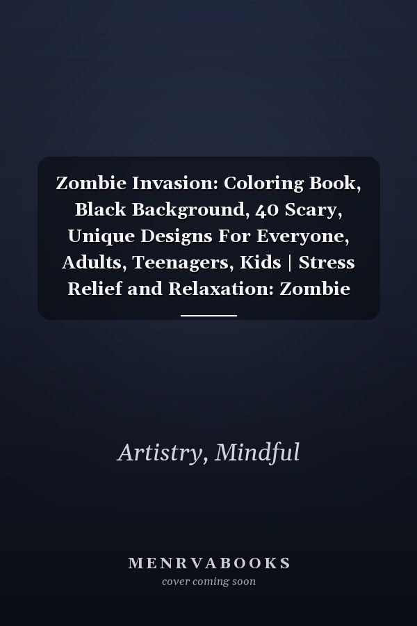 Zombie Invasion: Coloring Book, Black Background, 40 Scary, Unique Designs For Everyone, Adults, Teenagers, Kids | Stress Relief and Relaxation: Zombie Halloween: Scary
