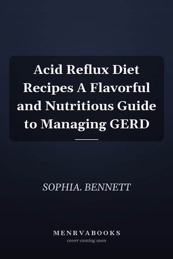 Acid Reflux Diet Recipes A Flavorful and Nutritious Guide to Managing GERD