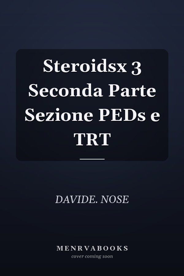 Steroidsx 3 Seconda Parte Sezione PEDs e TRT