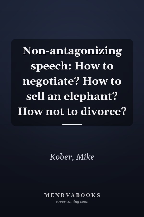 Non-antagonizing speech: How to negotiate? How to sell an elephant? How not to divorce?