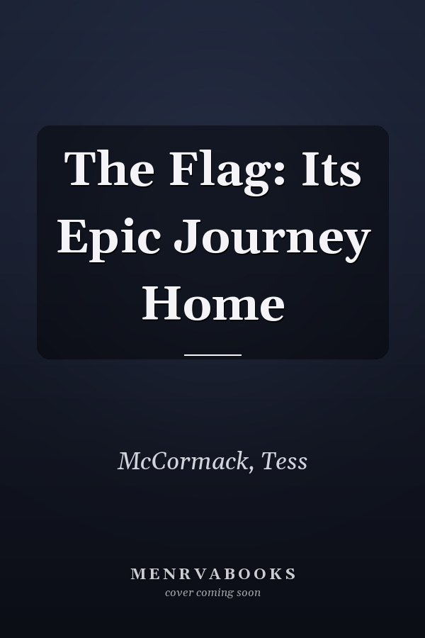 The Flag: Its Epic Journey Home