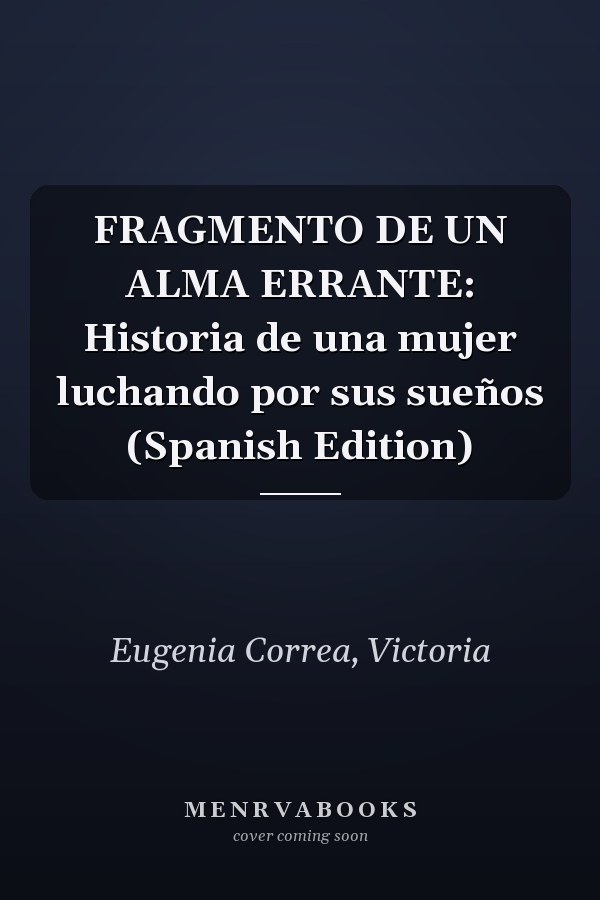 FRAGMENTO DE UN ALMA ERRANTE: Historia de una mujer luchando por sus sueños (Spanish Edition)