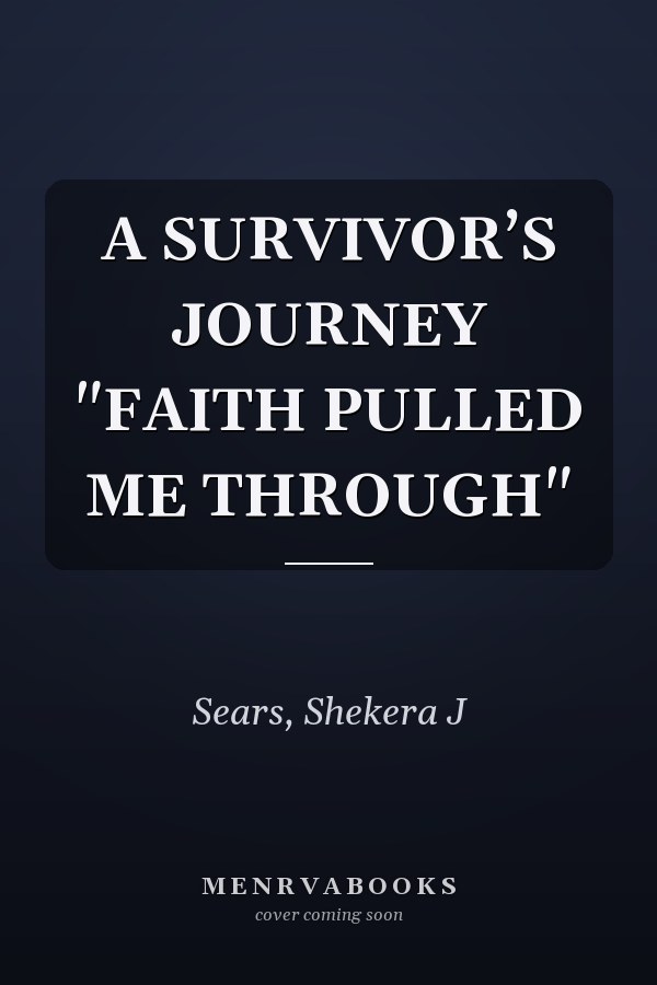 A SURVIVOR’S JOURNEY "FAITH PULLED ME THROUGH"