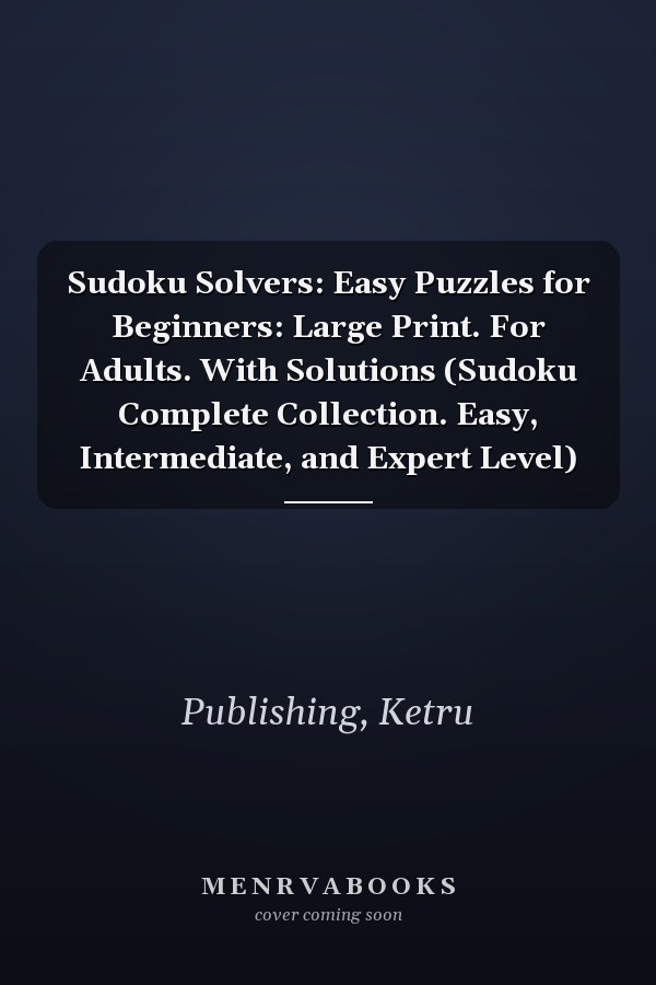 Sudoku Solvers: Easy Puzzles for Beginners: Large Print. For Adults. With Solutions (Sudoku Complete Collection. Easy, Intermediate, and Expert Level)