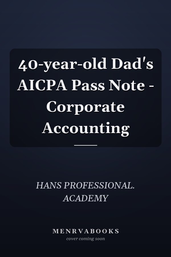40-year-old Dad's AICPA Pass Note - Corporate Accounting