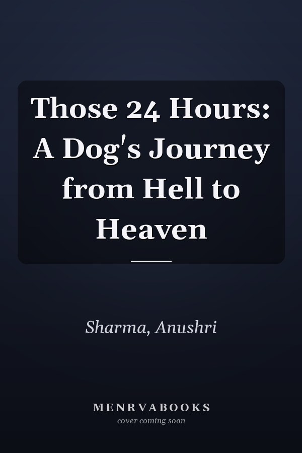 Those 24 Hours: A Dog's Journey from Hell to Heaven
