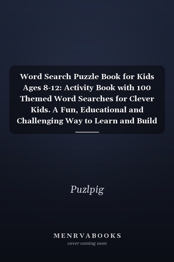 Word Search Puzzle Book for Kids Ages 8-12: Activity Book with 100 Themed Word Searches for Clever Kids. A Fun, Educational and Challenging Way to Learn and Build Vocabulary.