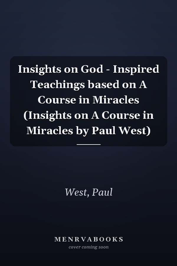 Insights on God - Inspired Teachings based on A Course in Miracles (Insights on A Course in Miracles by Paul West)