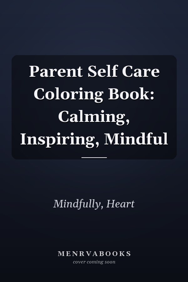 Parent Self Care Coloring Book: Calming, Inspiring, Mindful