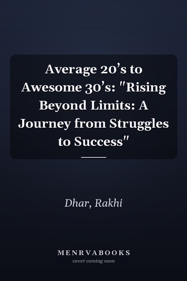 Average 20’s to Awesome 30’s: "Rising Beyond Limits: A Journey from Struggles to Success"