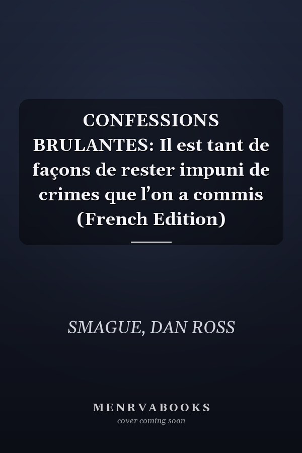 CONFESSIONS BRULANTES: Il est tant de façons de rester impuni de crimes que l’on a commis (French Edition)