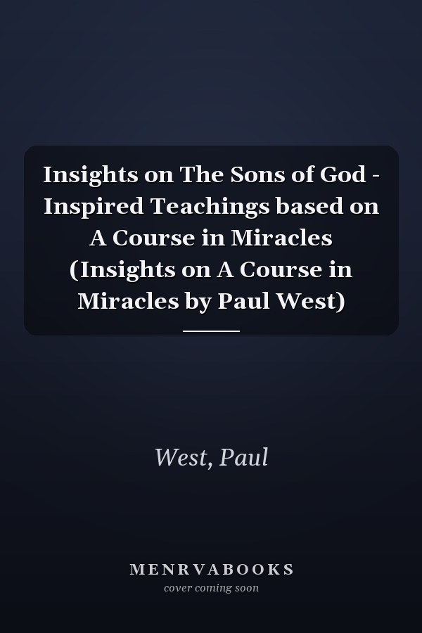 Insights on The Sons of God - Inspired Teachings based on A Course in Miracles (Insights on A Course in Miracles by Paul West)