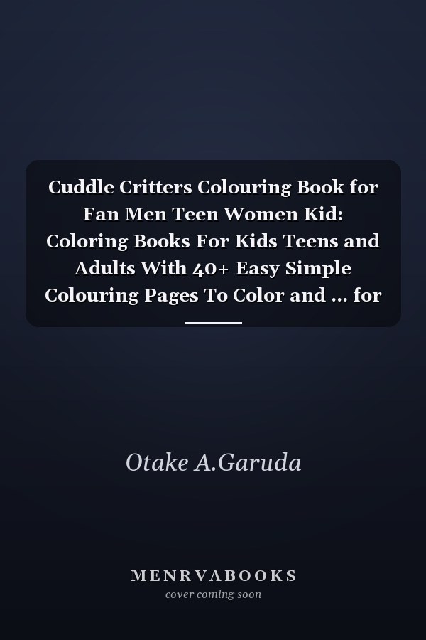Cuddle Critters Colouring Book for Fan Men Teen Women Kid: Coloring Books For Kids Teens and Adults With 40+ Easy Simple Colouring Pages To Color and ... for Any Occasion in Work Office, Home, School