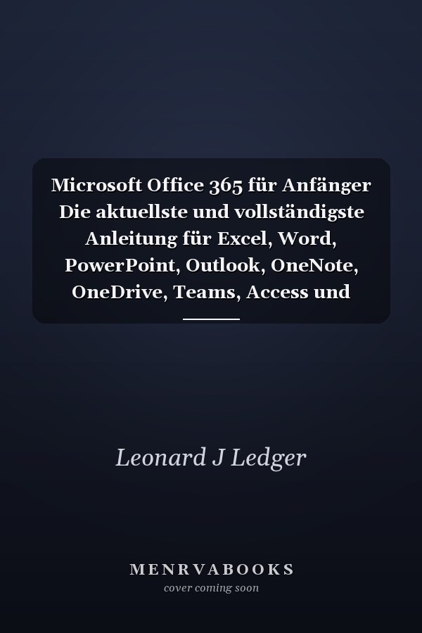Microsoft Office 365 für Anfänger Die aktuellste und vollständigste Anleitung für Excel, Word, PowerPoint, Outlook, OneNote, OneDrive, Teams, Access und Publisher für Anfänger bis Fortgeschritten