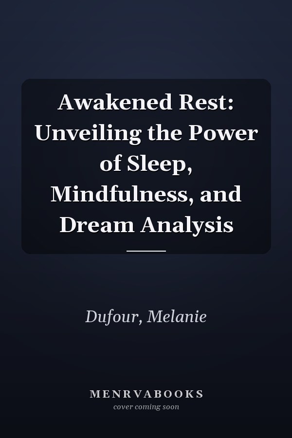 Awakened Rest: Unveiling the Power of Sleep, Mindfulness, and Dream Analysis