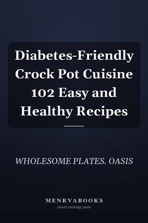 Diabetes-Friendly Crock Pot Cuisine 102 Easy and Healthy Recipes