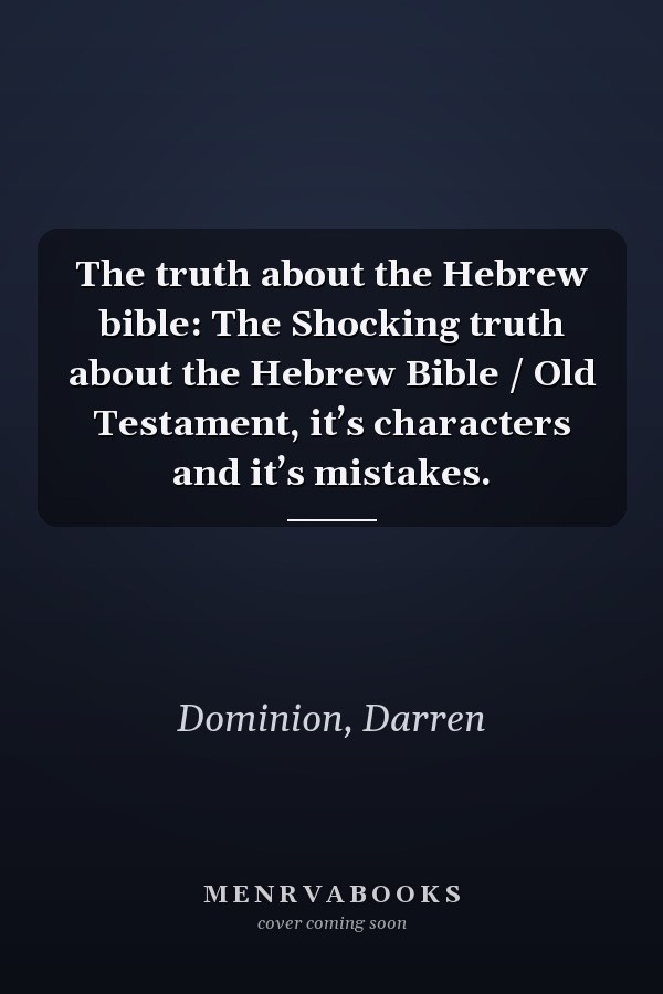 The truth about the Hebrew bible: The Shocking truth about the Hebrew Bible / Old Testament, it’s characters and it’s mistakes.