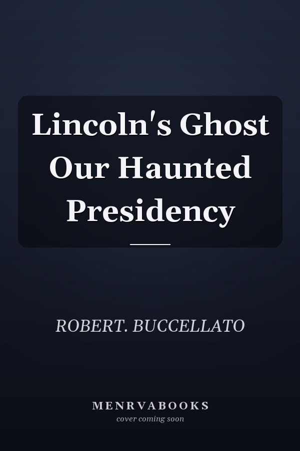 Lincoln's Ghost Our Haunted Presidency