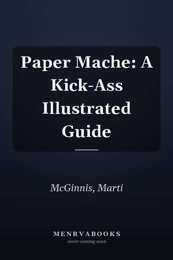 Paper Mache: A Kick-Ass Illustrated Guide
