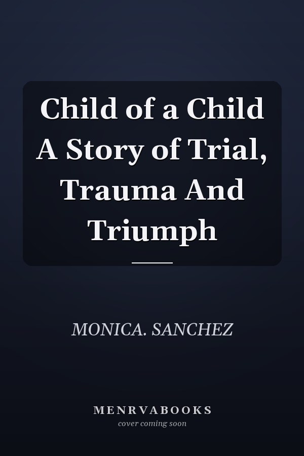 Child of a Child A Story of Trial, Trauma And Triumph