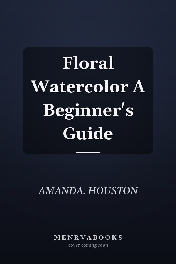 Floral Watercolor A Beginner's Guide
