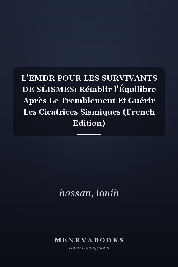 L'EMDR POUR LES SURVIVANTS DE SÉISMES: Rétablir l'Équilibre Après Le Tremblement Et Guérir Les Cicatrices Sismiques (French Edition)