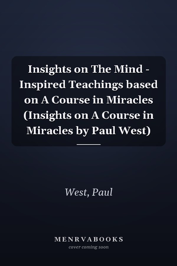 Insights on The Mind - Inspired Teachings based on A Course in Miracles (Insights on A Course in Miracles by Paul West)