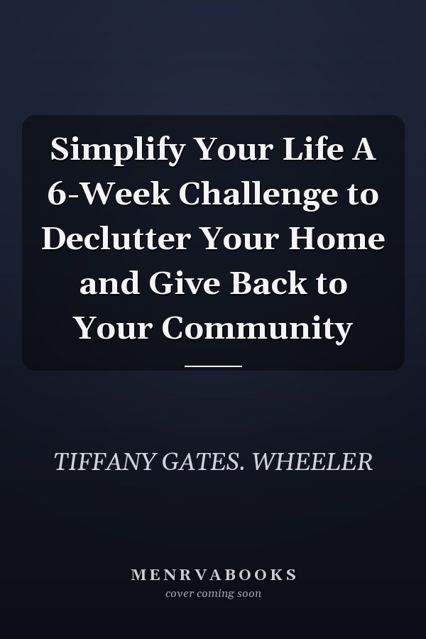 Simplify Your Life A 6-Week Challenge to Declutter Your Home and Give Back to Your Community