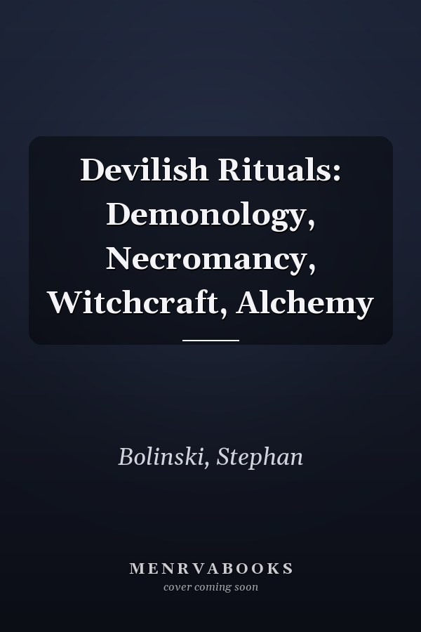 Devilish Rituals: Demonology, Necromancy, Witchcraft, Alchemy