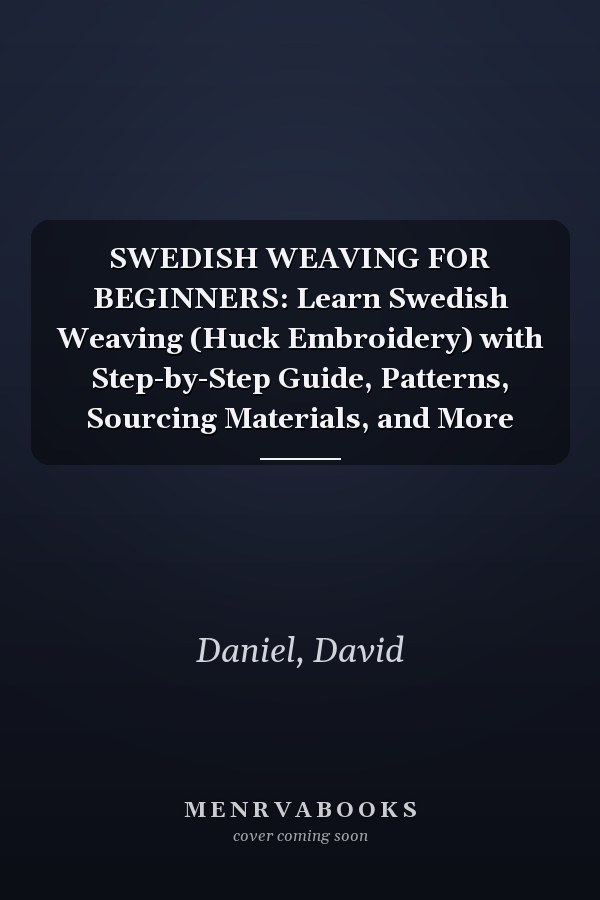 SWEDISH WEAVING FOR BEGINNERS: Learn Swedish Weaving (Huck Embroidery) with Step-by-Step Guide, Patterns, Sourcing Materials, and More