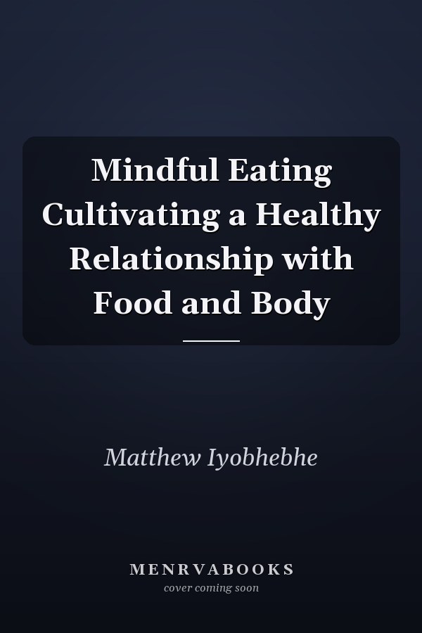 Mindful Eating Cultivating a Healthy Relationship with Food and Body