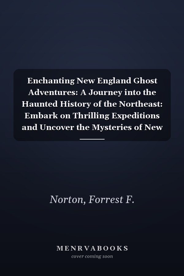 Enchanting New England Ghost Adventures: A Journey into the Haunted History of the Northeast: Embark on Thrilling Expeditions and Uncover the Mysteries of New England's Supernatural Past