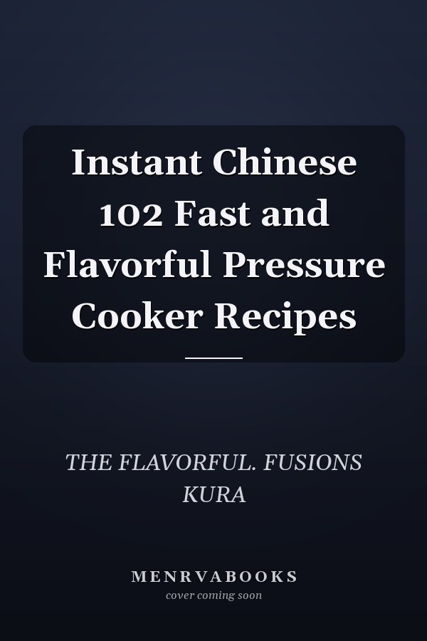 Instant Chinese 102 Fast and Flavorful Pressure Cooker Recipes