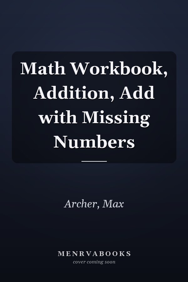 Math Workbook, Addition, Add with Missing Numbers