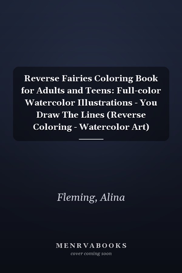 Reverse Fairies Coloring Book for Adults and Teens: Full-color Watercolor Illustrations - You Draw The Lines (Reverse Coloring - Watercolor Art)