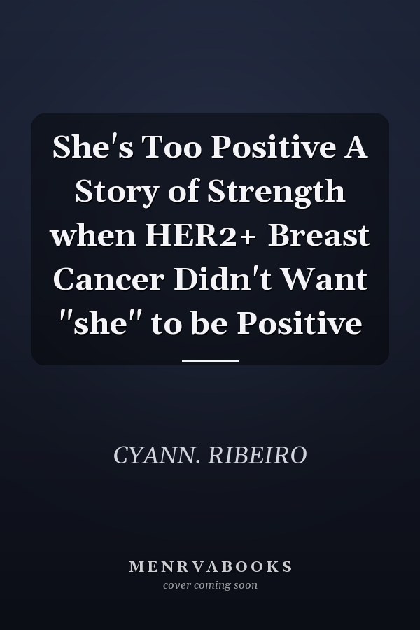 She's Too Positive A Story of Strength when HER2+ Breast Cancer Didn't Want "she" to be Positive