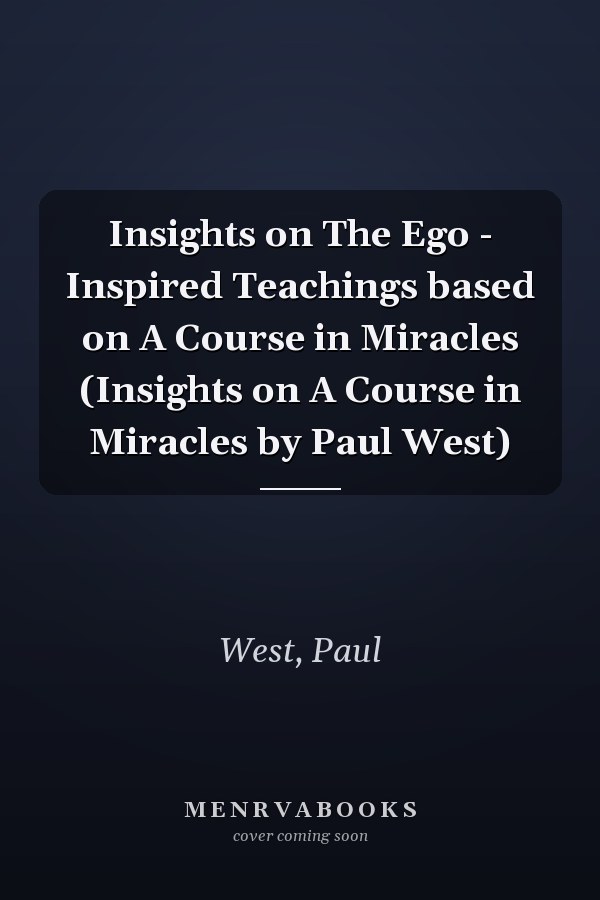 Insights on The Ego - Inspired Teachings based on A Course in Miracles (Insights on A Course in Miracles by Paul West)