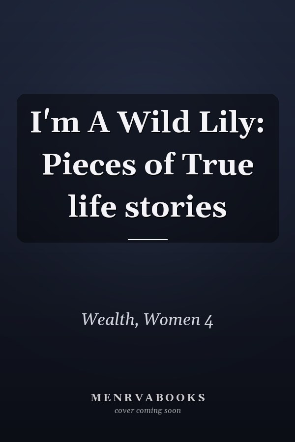 I'm A Wild Lily: Pieces of True life stories