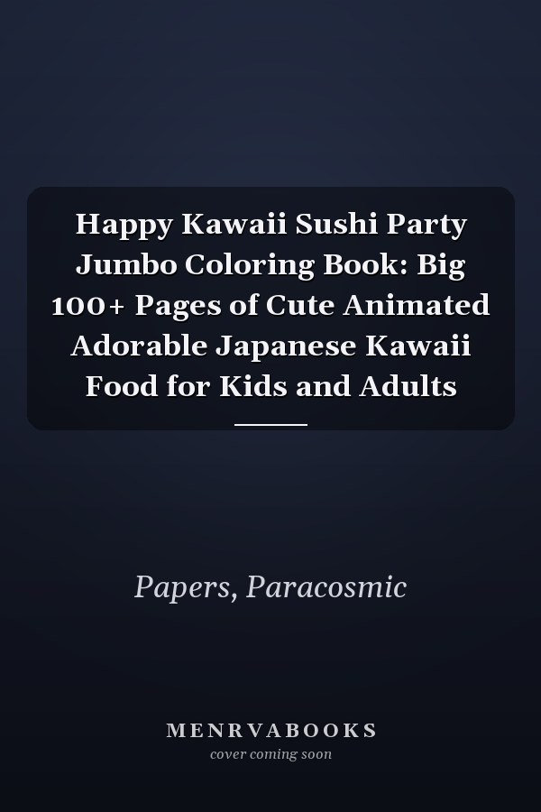 Happy Kawaii Sushi Party Jumbo Coloring Book: Big 100+ Pages of Cute Animated Adorable Japanese Kawaii Food for Kids and Adults