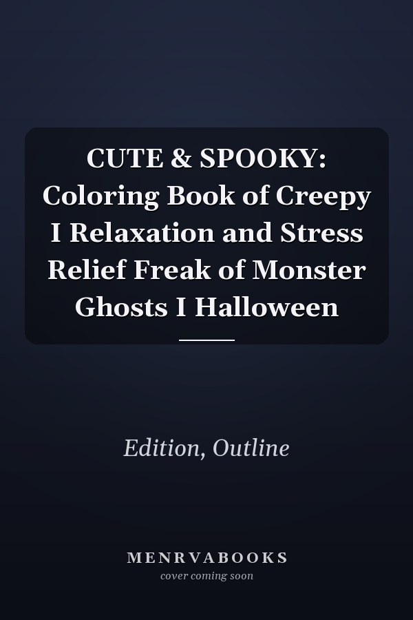 CUTE & SPOOKY: Coloring Book of Creepy I Relaxation and Stress Relief Freak of Monster Ghosts I Halloween