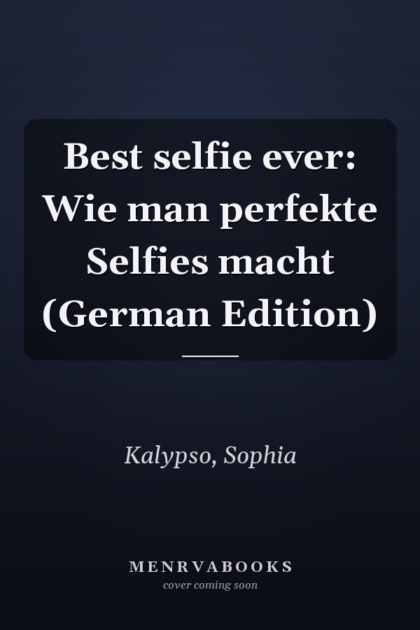 Best selfie ever: Wie man perfekte Selfies macht (German Edition)