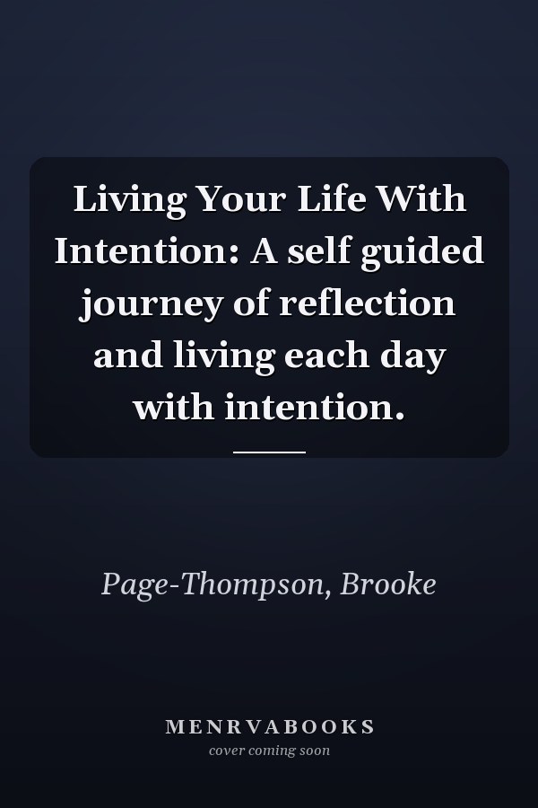 Living Your Life With Intention: A self guided journey of reflection and living each day with intention.