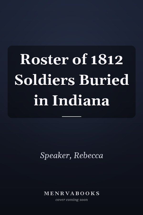 Roster of 1812 Soldiers Buried in Indiana