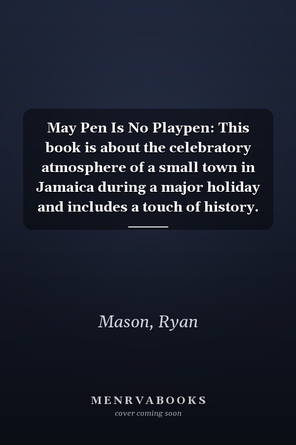 May Pen Is No Playpen: This book is about the celebratory atmosphere of a small town in Jamaica during a major holiday and includes a touch of history.