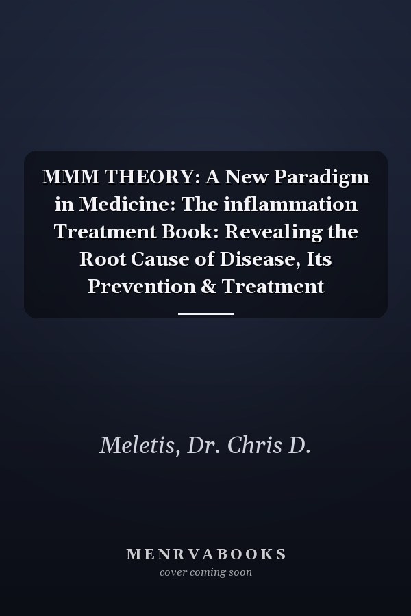 MMM THEORY: A New Paradigm in Medicine: The inflammation Treatment Book: Revealing the Root Cause of Disease, Its Prevention & Treatment