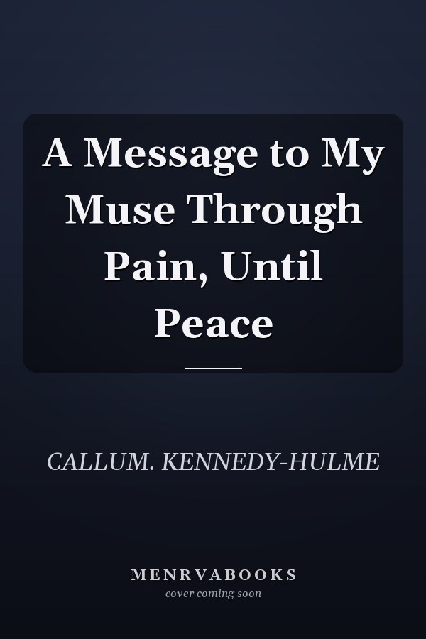 A Message to My Muse Through Pain, Until Peace